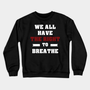 WE ALL HAVE THE RIGHT TO BREATHE - I CAN'T BREATHE Crewneck Sweatshirt